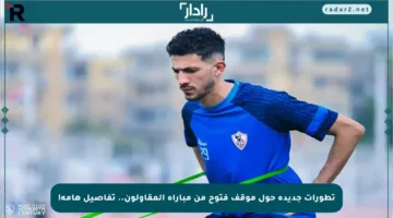 تطورات جديدة حول موقف فتوح من مباراة المقاولون.. تفاصيل هامة!